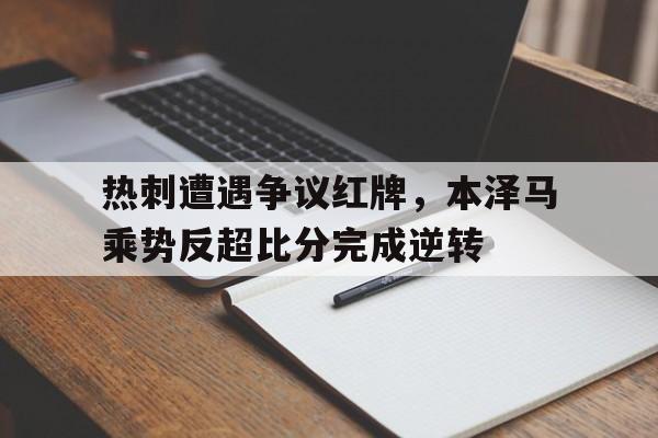 热刺遭遇争议红牌，本泽马乘势反超比分完成逆转
